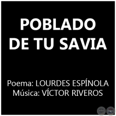 POBLADO DE TU SAVIA - Msica: VCTOR RIVEROS